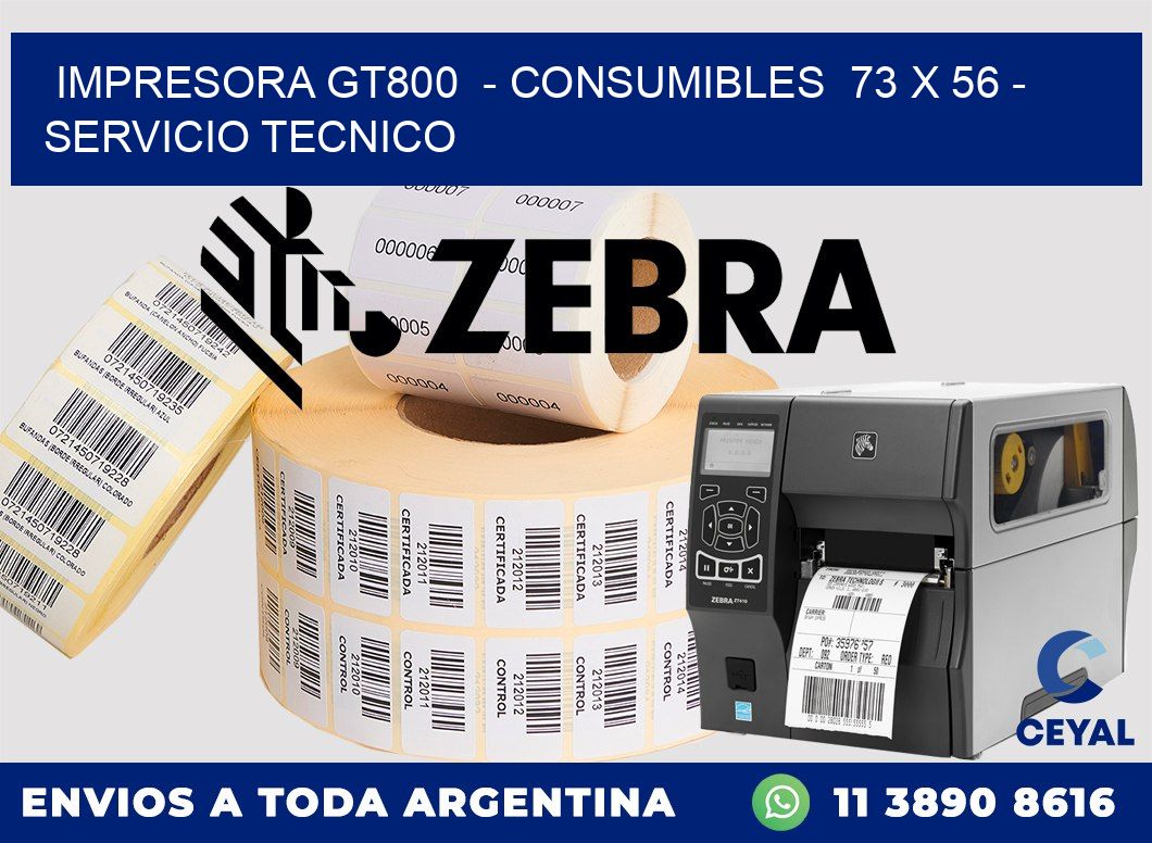 IMPRESORA GT800  - CONSUMIBLES  73 x 56 - SERVICIO TECNICO