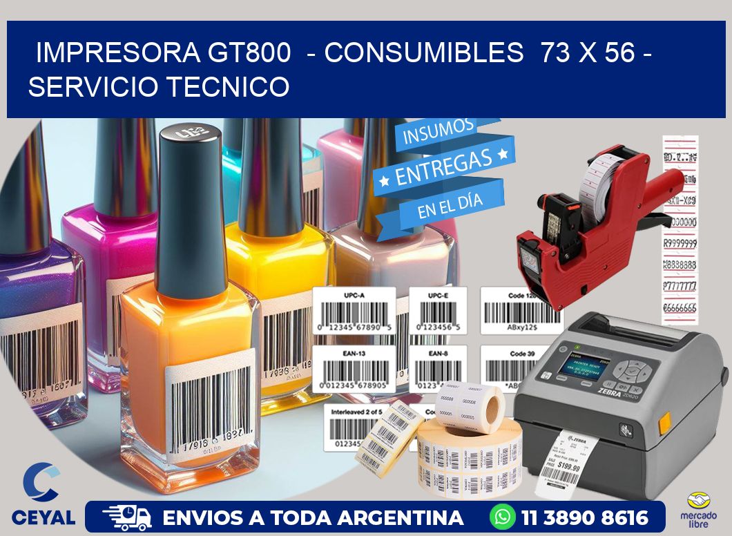 IMPRESORA GT800  – CONSUMIBLES  73 x 56 – SERVICIO TECNICO
