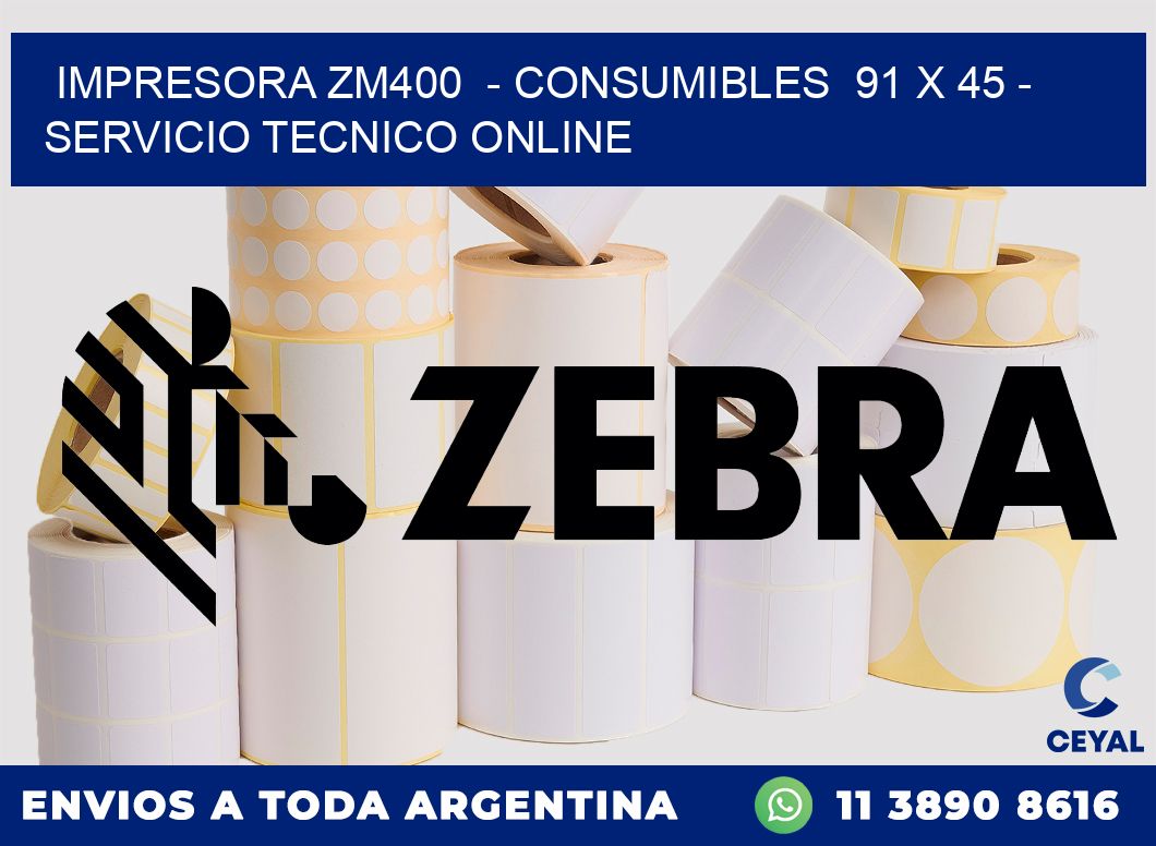 IMPRESORA ZM400  - CONSUMIBLES  91 x 45 - SERVICIO TECNICO ONLINE