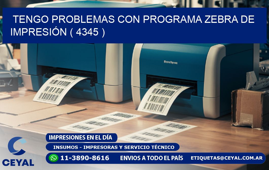 TENGO PROBLEMAS CON PROGRAMA ZEBRA DE IMPRESIÓN ( 4345 )