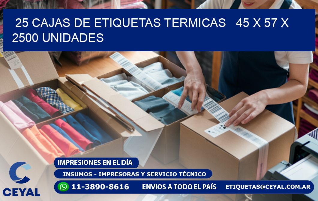 25 CAJAS DE ETIQUETAS TERMICAS   45 x 57 X 2500 UNIDADES