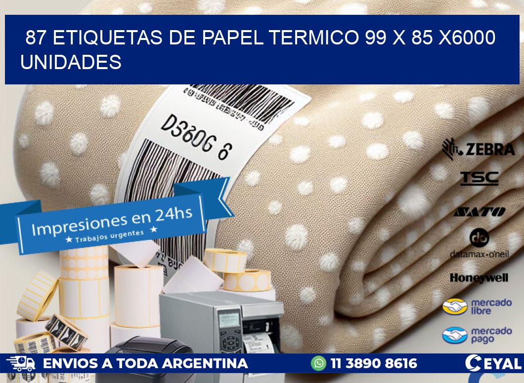 87 ETIQUETAS DE PAPEL TERMICO 99 x 85 X6000 UNIDADES